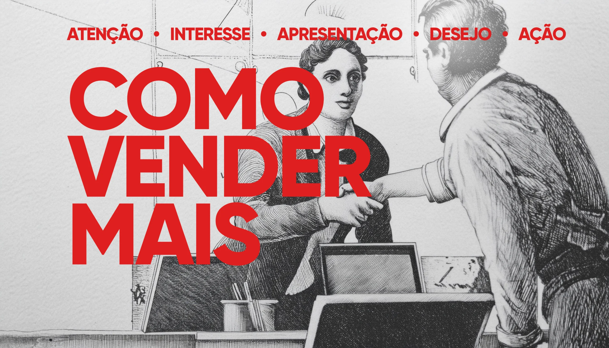 Como vender: 5 técnicas – Atenção, Interesse, Apresentação, Desejo, Ação